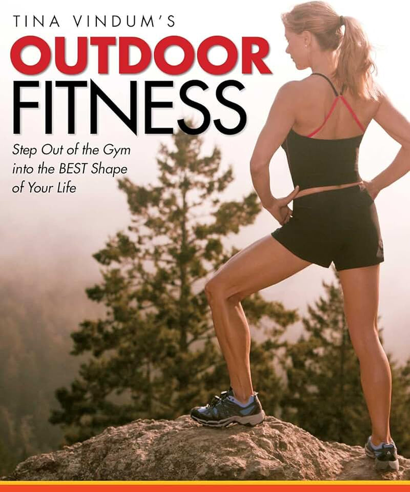Tina Vindum's Outdoor Fitness: Step Out Of The Gym And Into The Best Shape Of Your Life